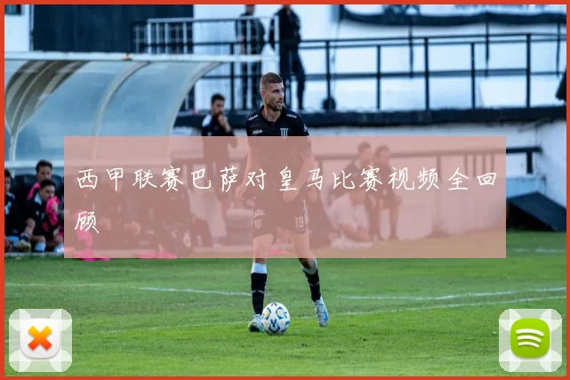 西甲联赛巴萨对皇马比赛视频全回顾