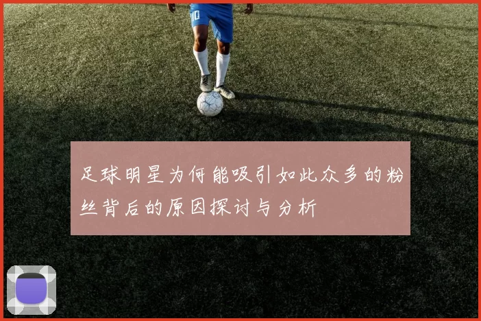 足球明星为何能吸引如此众多的粉丝背后的原因探讨与分析