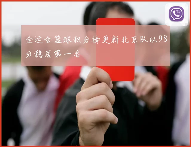全运会篮球积分榜更新北京队以98分稳居第一名