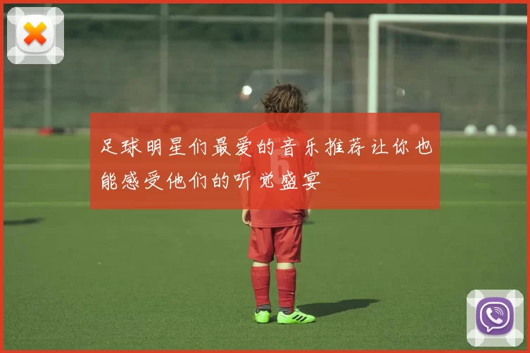 足球明星们最爱的音乐推荐让你也能感受他们的听觉盛宴