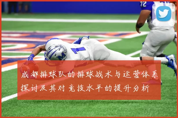 成都排球队的排球战术与运营体系探讨及其对竞技水平的提升分析