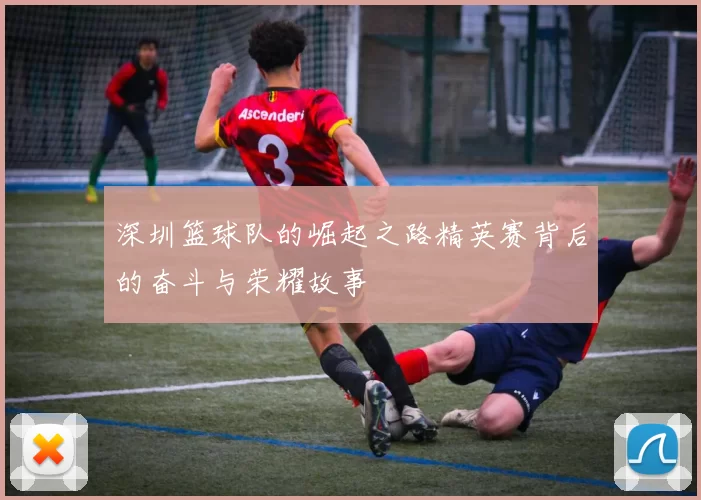 深圳篮球队的崛起之路精英赛背后的奋斗与荣耀故事