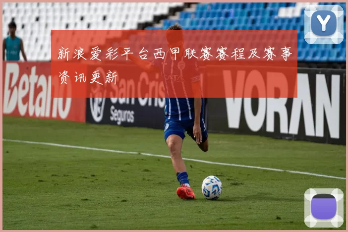 新浪爱彩平台西甲联赛赛程及赛事资讯更新