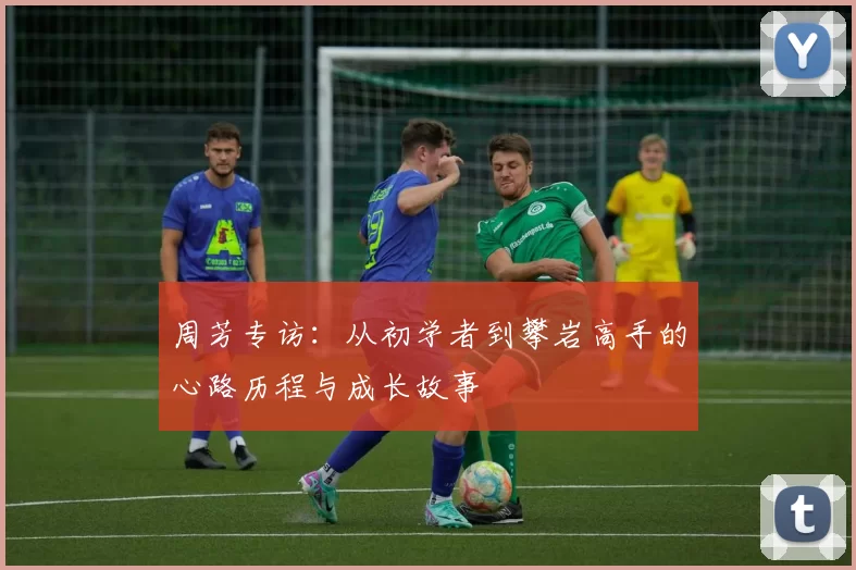 周芳专访：从初学者到攀岩高手的心路历程与成长故事