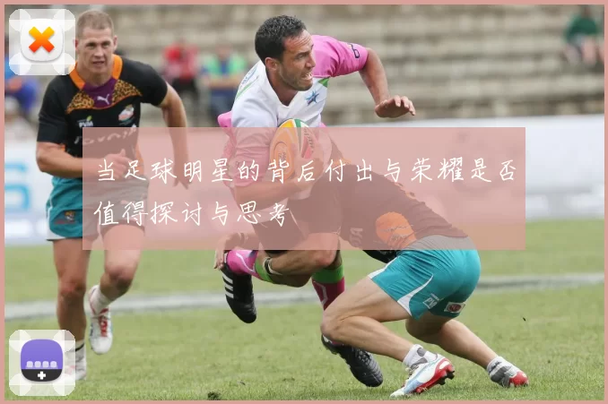 当足球明星的背后付出与荣耀是否值得探讨与思考