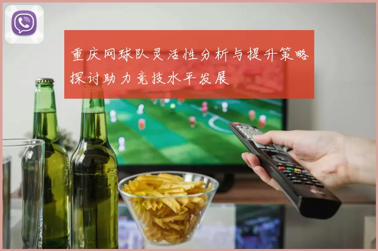 重庆网球队灵活性分析与提升策略探讨助力竞技水平发展